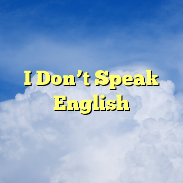 I Don’t Speak English