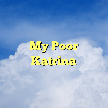 My Poor Katrina